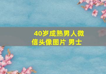 40岁成熟男人微信头像图片 男士